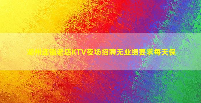 湖州连锁老店KTV夜场招聘无业绩要求每天保